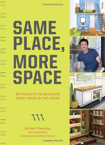 Same Place, More Space: 50 Projects to Maximize Every Room in the House (9780811874731) by Champley, Karl; Kelly, Karen