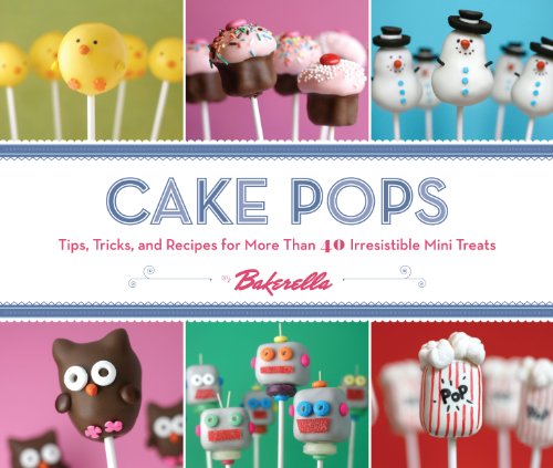 9780811876377: Cake Pops: Tips, Tricks, and Recipes for More Than 40 Irresistible Mini Treats