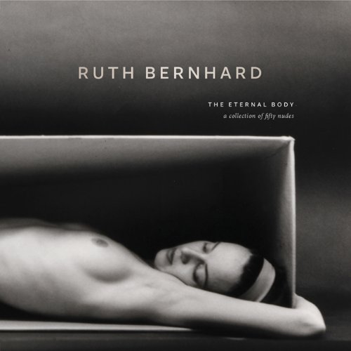 9780811877596: Ruth Bernhard:Eternal Body 2011: The Eternal Body: A Collection of Fifty Nudes