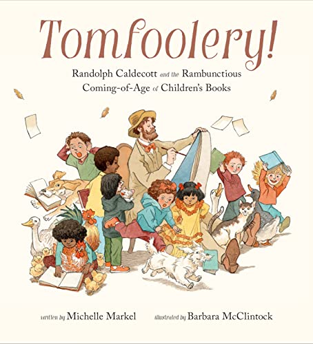 Stock image for Tomfoolery!: Randolph Caldecott and the Rambunctious Coming-of-Age of Children's Books for sale by Once Upon A Time Books