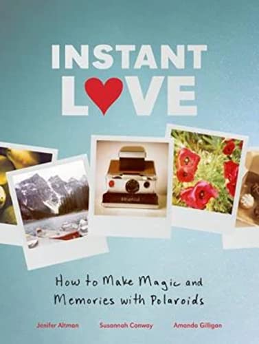 9780811879262: Instant Love: How to Make Magic and Memories with Polaroids