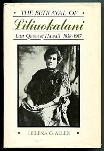 9780811905916: The Betrayal of Liliuokalani: Last Queen of Hawaii, 1838-1917