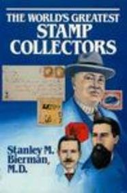 The World's Greatest Stamp Collectors - Bierman, Stanley M. M.D.