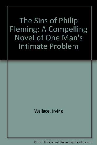 The Sins of Philip Fleming: A Compelling Novel of a Man's Intimate Problem (9780811907545) by Wallace, Irving