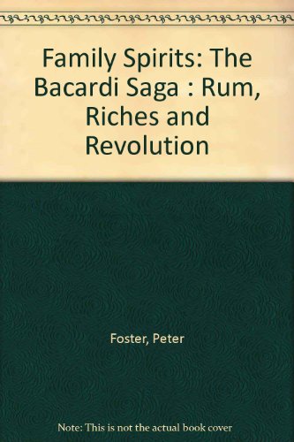 Family Spirits: The Bacardi Saga : Rum, Riches and Revolution (9780811907590) by Foster, Peter