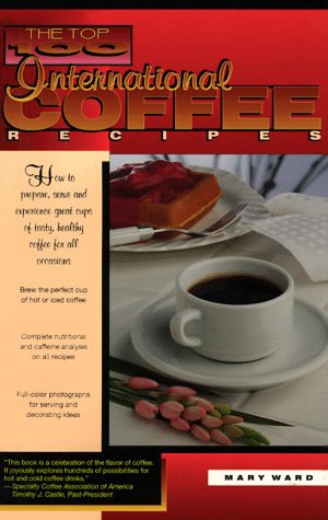 Beispielbild fr The Top 100 International Coffee Recipes: How to Prepare, Serve and Experience Great Cups of Tasty & Healthy Coffee for all Occassions (The Top 100 Recipe Series) zum Verkauf von Wonder Book