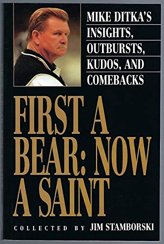 Stock image for First a Bear : Now a Saint: Mike Ditka's Insights, Outbursts, Kudos and Comebacks for sale by Better World Books