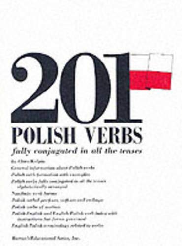 201 Polish Verbs Fully Conjugated in All the Tenses: Alphabetically Arranged (English and Polish ...