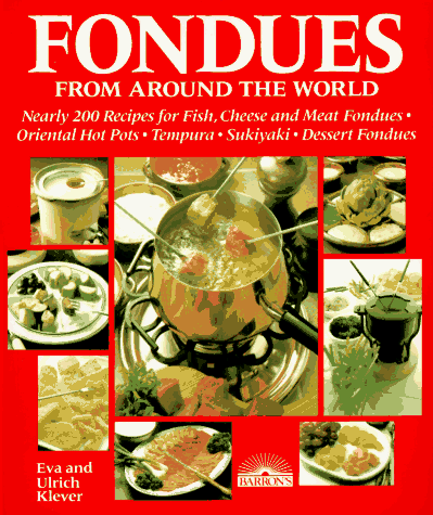 9780812013719: Fondues from Around the World: Nearly 200 Recipes for Fish, Cheese and Meat Fondues, Oriental Hot Pots, Tempura, Sukiyaki, Dessert Fondues (English and German Edition)