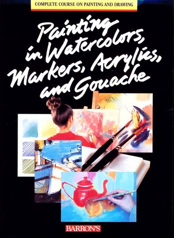 9780812019261: Painting in Watercolor, Markers, Acrylics, and Gouache (The Complete Course on Drawing and Painting)