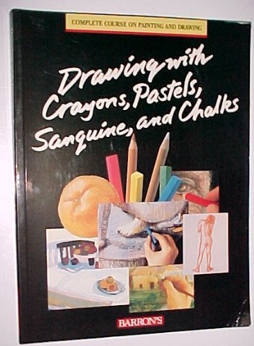 Drawing With Crayons, Pastels, Sanguine, and Chalks (The Complete Course on Painting and Drawing)