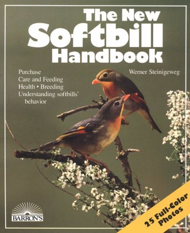 Imagen de archivo de The New Softbill Handbook: Everything About Care, Feeding, Illnesses, and Breeding - With a Special Chapter on Understanding Behavior and Descriptions of Popular Species a la venta por BookMarx Bookstore
