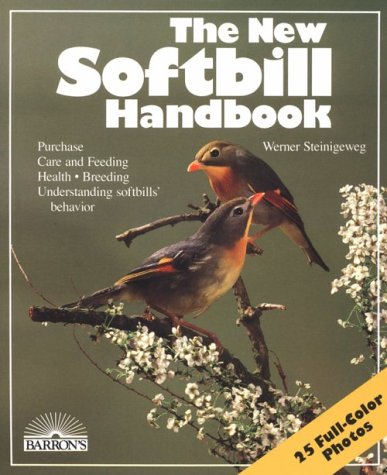 Stock image for The New Softbill Handbook: Everything About Care, Feeding, Illnesses, and Breeding - With a Special Chapter on Understanding Behavior and Descriptions of Popular Species for sale by BookMarx Bookstore