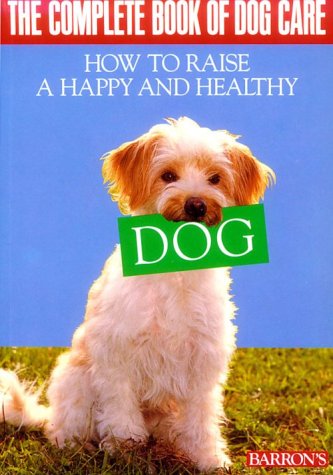 Beispielbild fr The Complete Book of Dog Care: How to Raise a Happy and Healthy Dog. Barron's. zum Verkauf von Robinson Street Books, IOBA