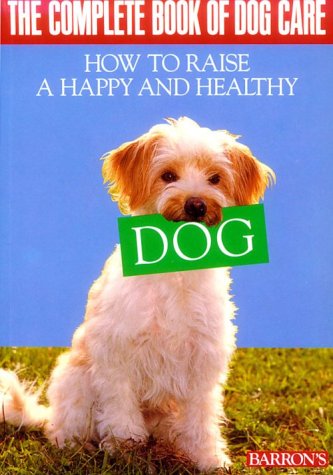 Imagen de archivo de The Complete Book of Dog Care: How to Raise a Happy and Healthy Dog. Barron's. a la venta por SecondSale