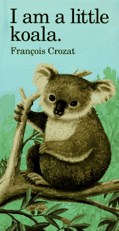 I Am a Little Koala Bear (Little Animal) (9780812064834) by Crozat, Francois