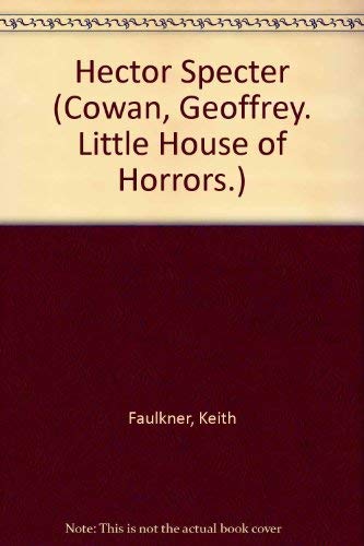 Hector Specter (Cowan, Geoffrey. Little House of Horrors.) (9780812066050) by Keith Faulkner; Geoffrey Cowan