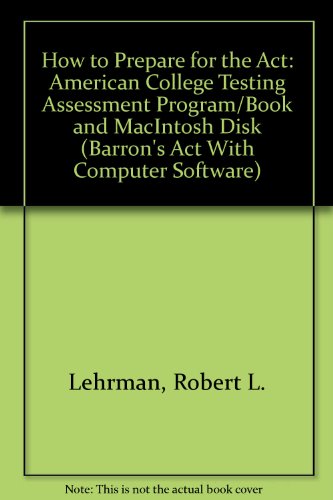 How to Prepare for the Act: American College Testing Assessment Program/Book and MacIntosh Disk (Barron's Act With Computer Software) (9780812082531) by Lehrman, Robert L.; Obrecht, Fred; Mundsack, Allan; Barron's Educational Series, Inc.
