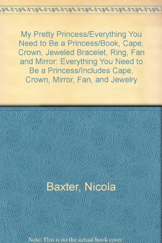 9780812083934: My Pretty Princess/Everything You Need to Be a Princess/Book, Cape, Crown, Jeweled Bracelet, Ring, Fan and Mirror: Everything You Need to Be a Princess/Includes Cape, Crown, Mirror, Fan, and Jewelry