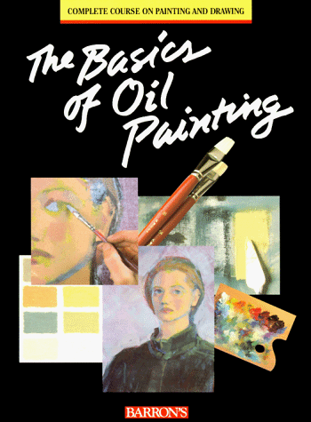 Beispielbild fr The Basics of Oil Painting (The Complete Course on Painting and Drawing) zum Verkauf von Wonder Book