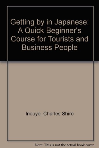 Stock image for Getting by in Japanese : A Quick Beginner's Course for Tourists and Business People for sale by Better World Books