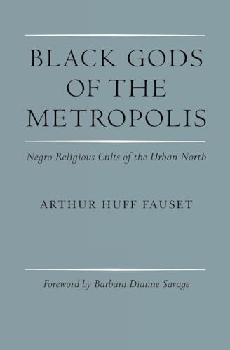 BLACK GODS OF THE METROPOLIS: NEGRO RELIGIOUS CULTS IN THE URBAN NORTH