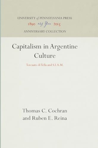 Capitalism in Argentine Culture: A Study of Torcuato Di Tella and S.I.A.M. (Sociedad Industrial Americana de Maquinarias) (9780812210057) by Thomas C. Cochran; Reina E. Ruben