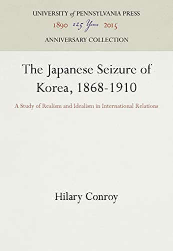 Stock image for The Japanese Seizure of Korea, 1868-1910: A Study of Realism and Idealism in International Relations (Anniversary Collection) for sale by dsmbooks