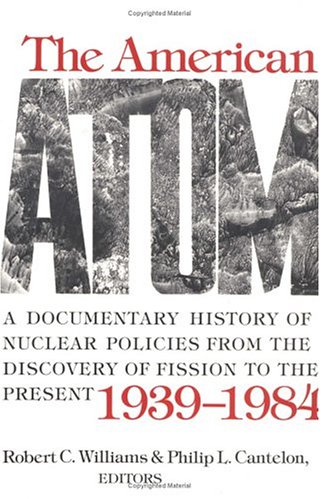 THE AMERICAN ATOM : a Documentary History of Nuclear Policies from the Discovery of Fission to th...