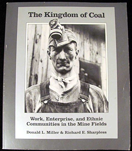 The Kingdom of Coal: Work, Enterprise, and Ethnic Communities in the Mine Fields (9780812212013) by Donald L. Miller; Richard E. Sharpless