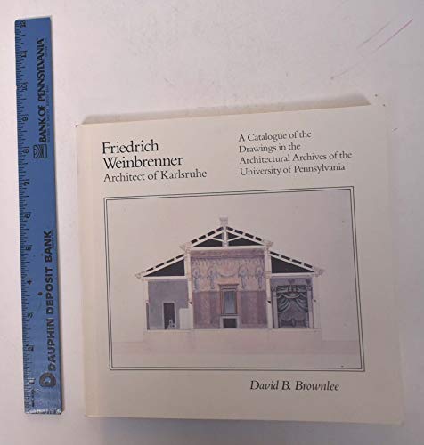 Beispielbild fr Friedrich Weinbrenner, Architect of Karlsruhe: A Catalogue of the Drawings in the Architectural Archives of the University of Pennsylvania zum Verkauf von Books End Bookshop