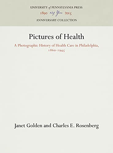 Pictures of Health: A Photographic History of Health Care in Philadelphia, 1860-1945 (Anniversary Collection) (9780812213119) by Golden, Janet; Rosenberg, Charles E.