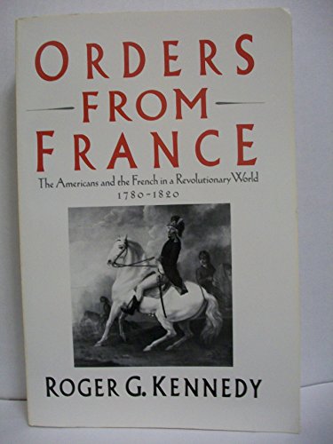 Imagen de archivo de Orders from France: The Americans and the French in a Revolutionary World, 1780-1820 a la venta por Lowry's Books