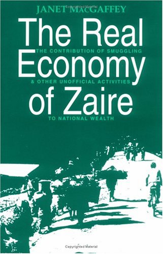 The Real Economy of Zaire: The Contribution of Smuggling and Other Unofficial Activities to National Wealth (9780812213652) by MacGaffey, Janet