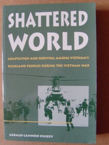 Shattered World Adaptation and Survival Among Vietnam's Highland Peoples During the Vietnam War