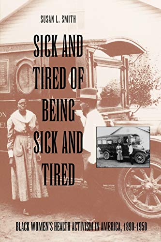 Sick and Tired of Being Sick and Tired: Black Women's Health Activism in America, 1890-1950 (Studies in Health, Illness, and Caregiving) (9780812214499) by Smith, Susan L.