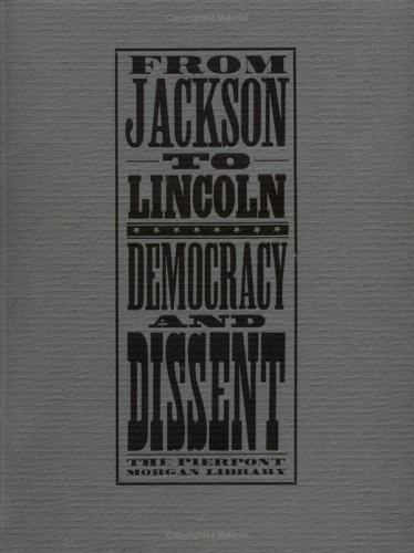 Stock image for From Jackson to Lincoln : democracy and dissent : [the Pierpont Morgan Library, 14 September 1995 to 7 January 1996] for sale by Joseph Burridge Books