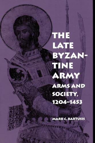 The Late Byzantine Army. Arms and Society, 1204-1453. - Bartusis, Mark C.