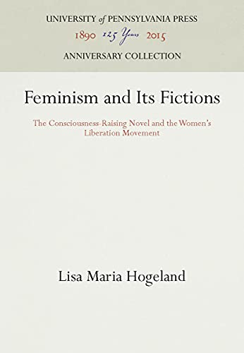 9780812216400: Feminism and Its Fictions: Consciousness-raising Novel and the Women's Liberation Movement