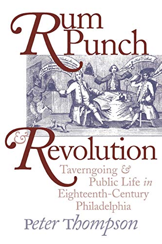 Rum Punch and Revolution: Taverngoing & Public Life in Eighteenth-Century Philadelphia