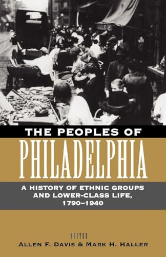 Imagen de archivo de The Peoples of Philadelphia: A History of Ethnic Groups and Lower-Class Life, 1790-1940 (Pennsylvania Paperbacks) a la venta por Ergodebooks