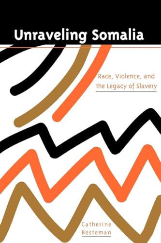 Unraveling Somalia: Race, Class, and the Legacy of Slavery (The Ethnography of Political Violence) - Besteman, Catherine