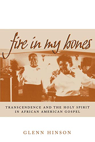 Beispielbild fr Fire in My Bones : Transcendence and the Holy Spirit in African American Gospel zum Verkauf von Better World Books