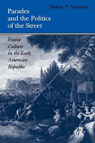 Stock image for Parades and the Politics of the Street : Festive Culture in the Early American Republic for sale by Better World Books