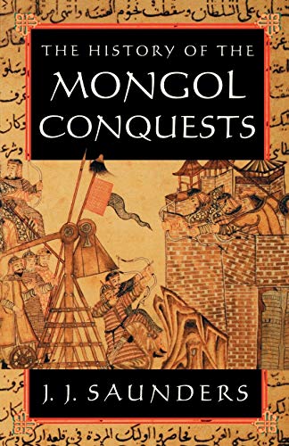 The History of the Mongol Conquests - J. J. Saunders