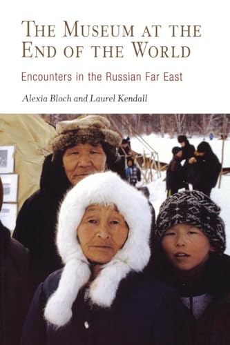 The Museum at the End of the World: Encounters in the Russian Far East (9780812218787) by Bloch, Alexia; Kendall, Laurel