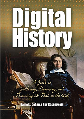 Stock image for Digital History: A Guide to Gathering, Preserving, and Presenting the Past on the Web for sale by Off The Shelf