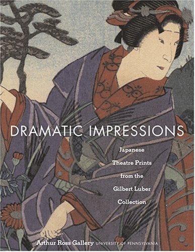 Stock image for Dramatic Impressions: Japanese Theatre Prints from the Gilbert Luber Collection for sale by Joseph Burridge Books