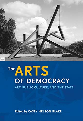 Stock image for The Arts of Democracy: Art, Public Culture, and the State (The Arts and Intellectual Life in Modern America) for sale by The Maryland Book Bank