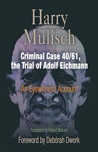 Criminal Case 40/61, the Trial of Adolf Eichmann: An Eyewitness Account (Personal Takes)